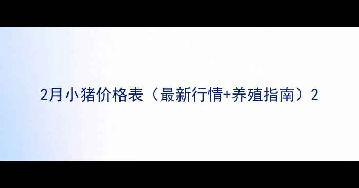 图片 2月小猪价格表（最新行情+养殖指南）2