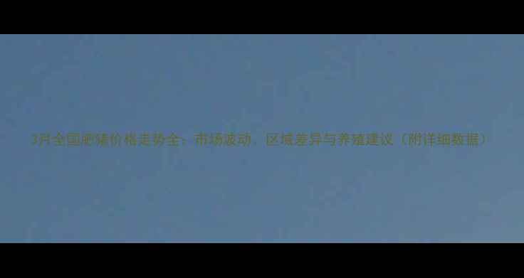 图片 3月全国肥猪价格走势全：市场波动、区域差异与养殖建议（附详细数据）