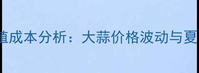 图片 6月畜牧养殖成本分析：大蒜价格波动与夏季管理策略