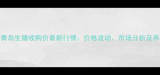 图片 9月15日青岛生猪收购价最新行情：价格波动、市场分析及养殖建议1