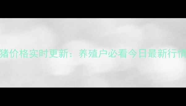 图片 9月九台区毛猪价格实时更新：养殖户必看今日最新行情及市场分析2