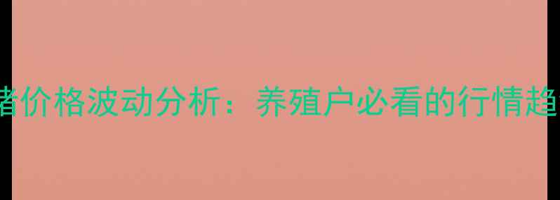 图片 X月X日长治生猪价格波动分析：养殖户必看的行情趋势与市场预测2