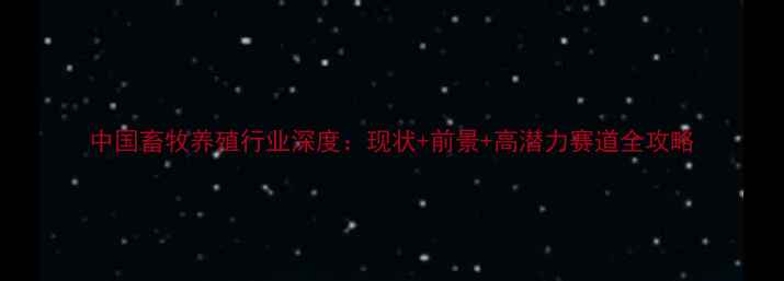 图片 中国畜牧养殖行业深度：现状+前景+高潜力赛道全攻略