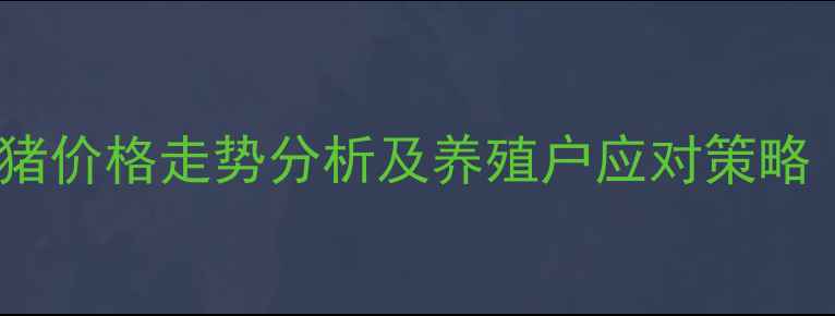 图片 云南省宣威市生猪价格走势分析及养殖户应对策略（附最新数据）2