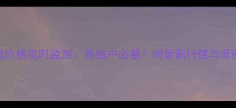 图片 亳州市大猪价格实时监测：养殖户必看！附最新行情与养殖避坑指南