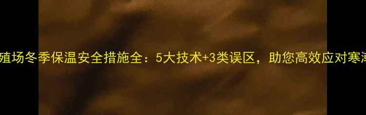 图片 养殖场冬季保温安全措施全：5大技术+3类误区，助您高效应对寒潮1