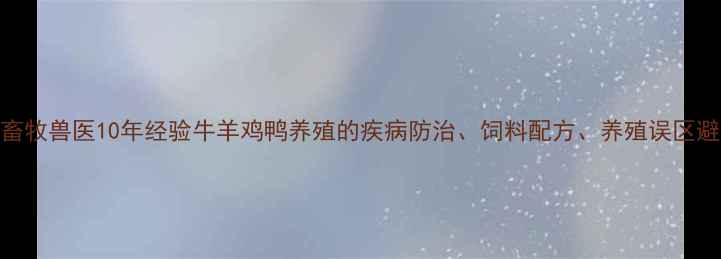 图片 养殖户必存！畜牧兽医10年经验牛羊鸡鸭养殖的疾病防治、饲料配方、养殖误区避坑指南💡🐄🐔