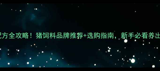 图片 养猪饲料配方全攻略！猪饲料品牌推荐+选购指南，新手必看养出健康猪群2