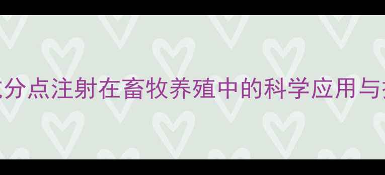 图片 兽药拮抗分点注射在畜牧养殖中的科学应用与操作指南