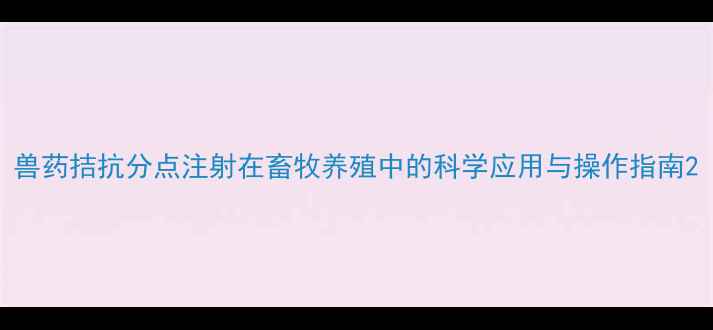 图片 兽药拮抗分点注射在畜牧养殖中的科学应用与操作指南2