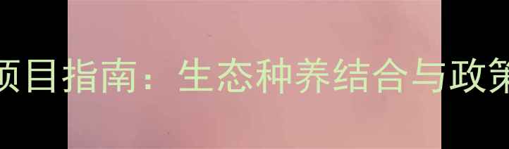 图片 四川广元畜牧养殖项目指南：生态种养结合与政策扶持下的产业机遇