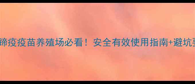 图片 天康口蹄疫疫苗养殖场必看！安全有效使用指南+避坑要点全1