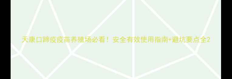 图片 天康口蹄疫疫苗养殖场必看！安全有效使用指南+避坑要点全2