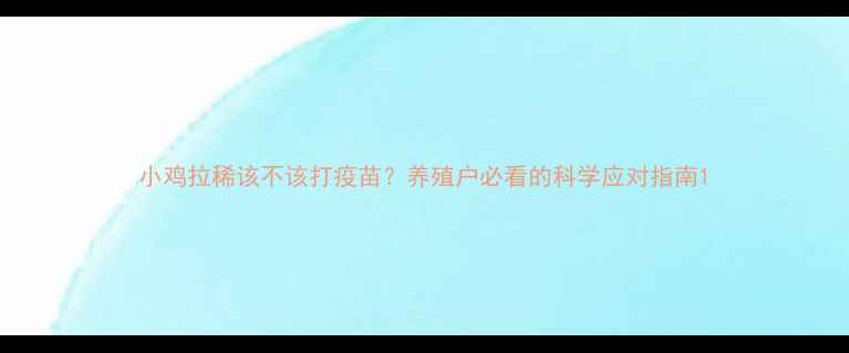 图片 小鸡拉稀该不该打疫苗？养殖户必看的科学应对指南1