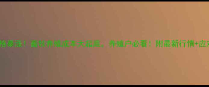 图片 尿素价格暴涨！畜牧养殖成本大起底，养殖户必看！附最新行情+应对攻略1