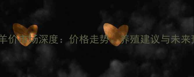 图片 山西羊价市场深度：价格走势、养殖建议与未来预测2