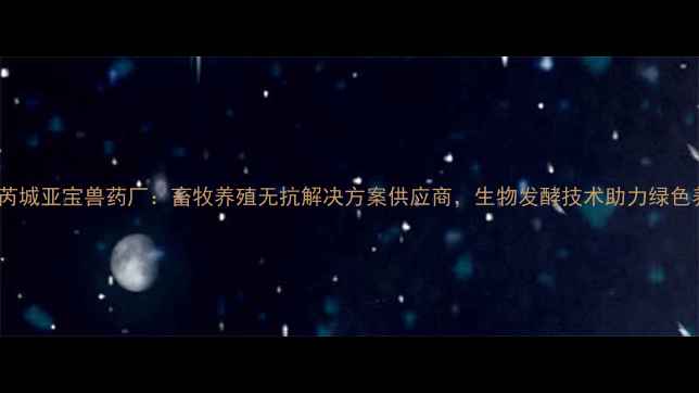 图片 山西芮城亚宝兽药厂：畜牧养殖无抗解决方案供应商，生物发酵技术助力绿色养殖2