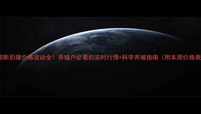 图片 成都断奶猪价格波动全！养殖户必看的实时行情+科学养殖指南（附本周价格表）1