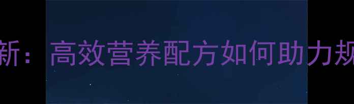 图片 新希望猪饲料品种创新：高效营养配方如何助力规模化养殖降本增效？