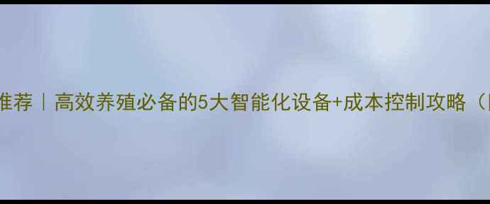 图片 新民市猪养殖设备推荐｜高效养殖必备的5大智能化设备+成本控制攻略（附政府补贴政策）1
