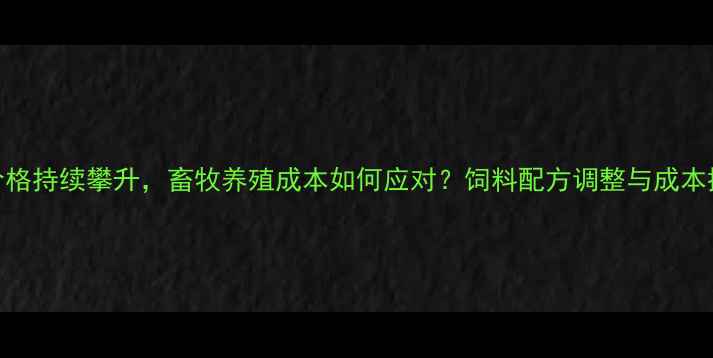 图片 最新棉籽价格持续攀升，畜牧养殖成本如何应对？饲料配方调整与成本控制策略全