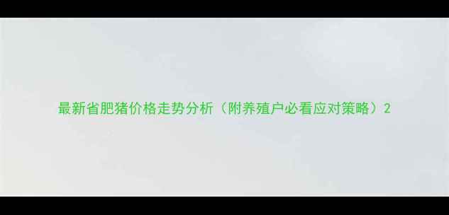 图片 最新省肥猪价格走势分析（附养殖户必看应对策略）2