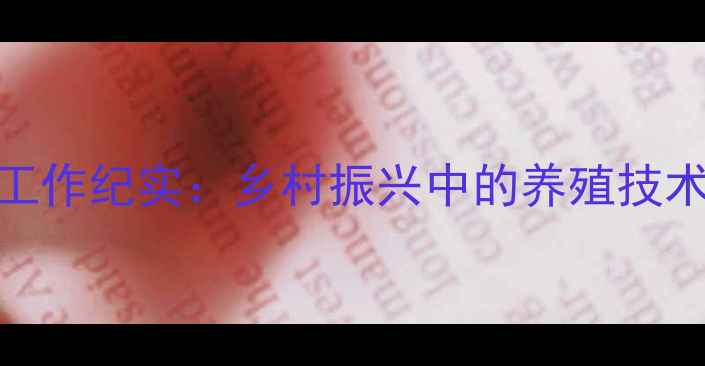 图片 梨树县畜牧总站站长工作纪实：乡村振兴中的养殖技术革新与产业升级路径