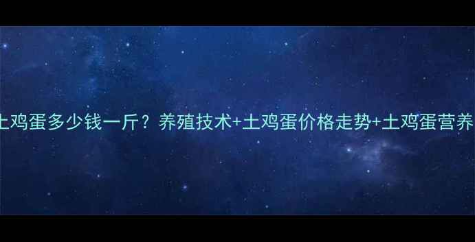 图片 泗水土鸡蛋多少钱一斤？养殖技术+土鸡蛋价格走势+土鸡蛋营养指南1