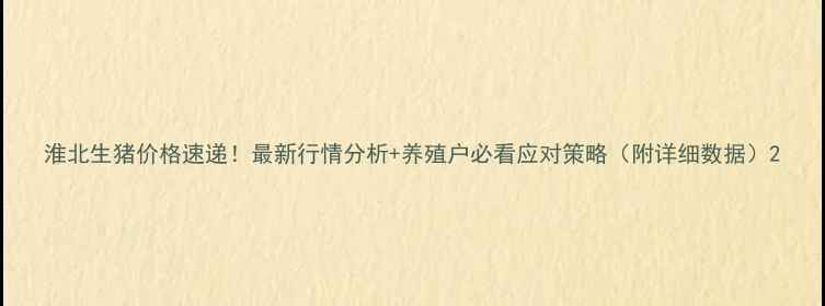 图片 淮北生猪价格速递！最新行情分析+养殖户必看应对策略（附详细数据）2
