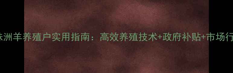 图片 湖南株洲羊养殖户实用指南：高效养殖技术+政府补贴+市场行情全1
