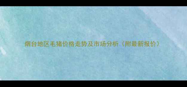 图片 烟台地区毛猪价格走势及市场分析（附最新报价）