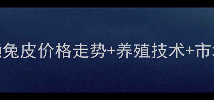 图片 獭兔养殖全攻略｜肃宁獭兔皮价格走势+养殖技术+市场趋势分析（附成本表）