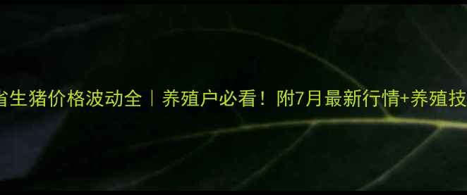 图片 甘肃省生猪价格波动全｜养殖户必看！附7月最新行情+养殖技巧🐷1