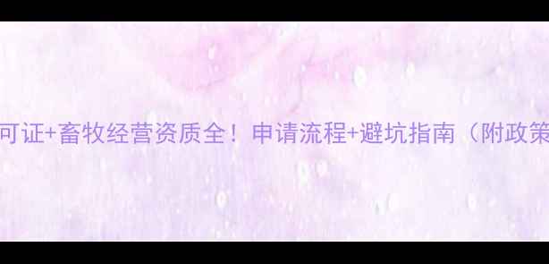 图片 生产兽药许可证+畜牧经营资质全！申请流程+避坑指南（附政策文件）💊🐄