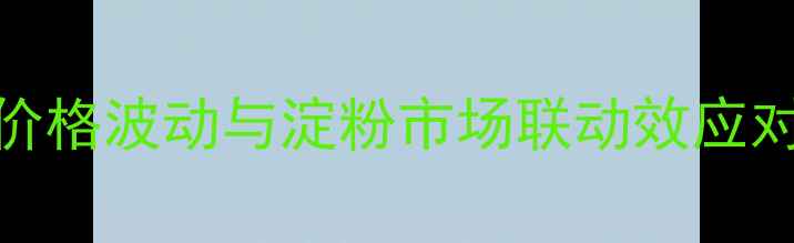 图片 畜牧养殖成本核心要素玉米价格波动与淀粉市场联动效应对饲料成本的影响及应对策略