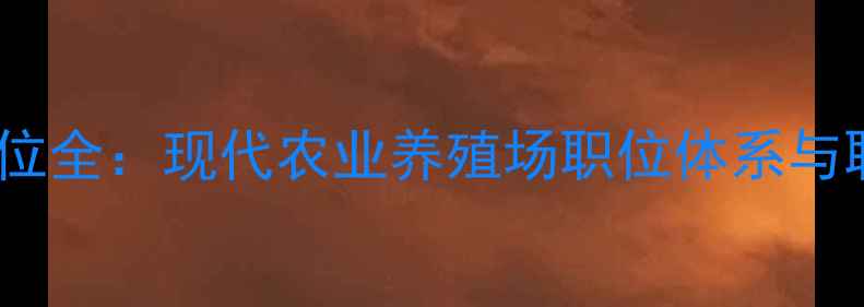 图片 畜牧合作社岗位全：现代农业养殖场职位体系与职业发展路径1