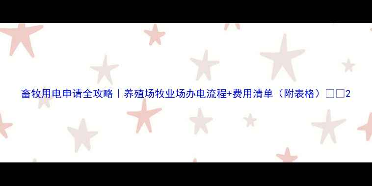 图片 畜牧用电申请全攻略｜养殖场牧业场办电流程+费用清单（附表格）🐄💡2
