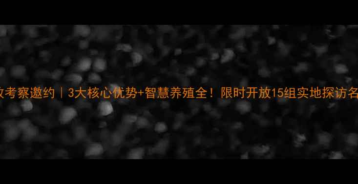 图片 畜牧考察邀约｜3大核心优势+智慧养殖全！限时开放15组实地探访名额1