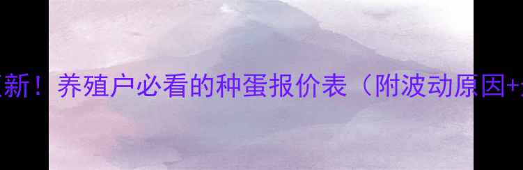 图片 种蛋价格实时更新！养殖户必看的种蛋报价表（附波动原因+选购技巧）🐔💰