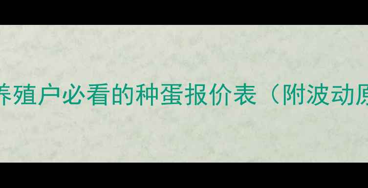 图片 种蛋价格实时更新！养殖户必看的种蛋报价表（附波动原因+选购技巧）🐔💰1