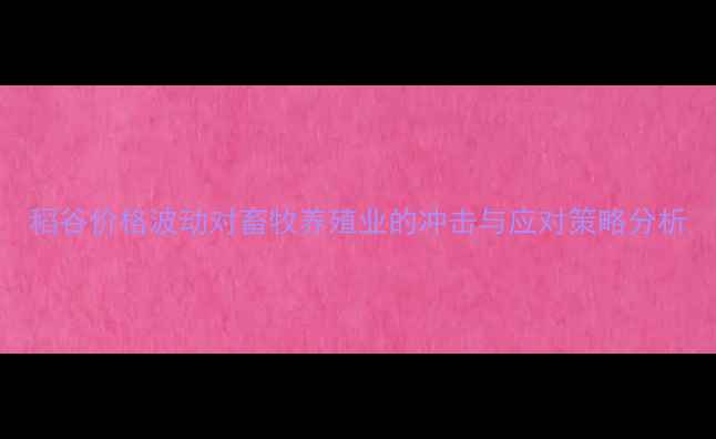 图片 稻谷价格波动对畜牧养殖业的冲击与应对策略分析