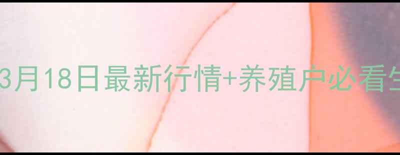 图片 肇庆广宁实时猪价播报3月18日最新行情+养殖户必看生存指南！附深度分析1