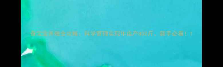 图片 蚕宝宝养殖全攻略：科学管理实现年亩产800斤，新手必看！1