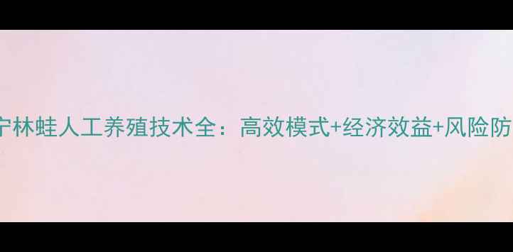 图片 辽宁林蛙人工养殖技术全：高效模式+经济效益+风险防控2