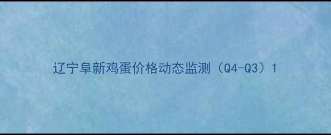 图片 辽宁阜新鸡蛋价格动态监测（Q4-Q3）1