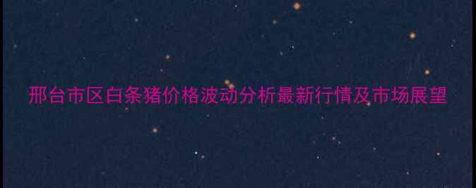 图片 邢台市区白条猪价格波动分析最新行情及市场展望
