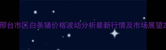 图片 邢台市区白条猪价格波动分析最新行情及市场展望2