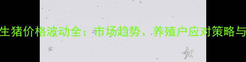 图片 重庆长寿生猪价格波动全：市场趋势、养殖户应对策略与未来展望