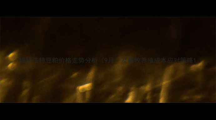 图片 锡林浩特豆粕价格走势分析（9月）及畜牧养殖成本应对策略1