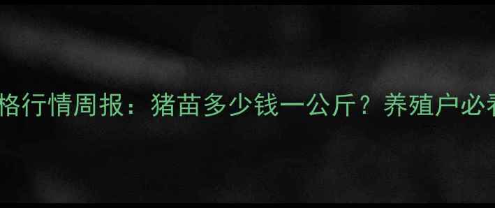 图片 陕西生猪价格行情周报：猪苗多少钱一公斤？养殖户必看市场分析2